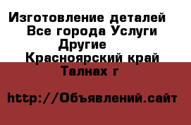 Изготовление деталей.  - Все города Услуги » Другие   . Красноярский край,Талнах г.